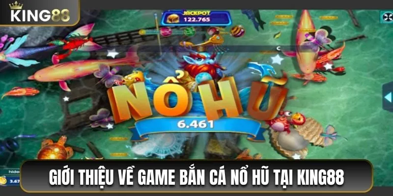 Giới thiệu về game bắn cá nổ hũ tại King88